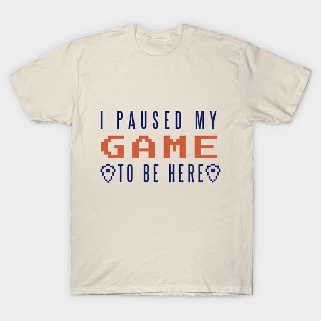 I paused my game to be here T-Shirt by GoshaDron